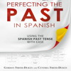 Perfecting the Past in Spanish: Using the Spanish Past tense with ease - Gordon Smith Durán & Cynthia Smith Durán