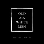 Kissing Thieves - Old Ass White Men