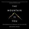 The Mountain Is You: Transforming Self-Sabotage into Self-Mastery (Unabridged) - Brianna Wiest