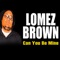 Can You Be Mine - Lomez Brown lyrics
