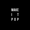 Make It Pop - Single album lyrics, reviews, download