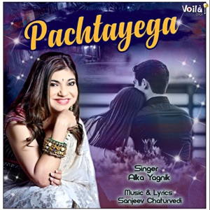 Alka Yagnik & Sanjeev Chaturvedi - Pachtayega - Single
