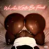 We Ain't Gotta Be Friends (feat. Work Dirty & J Minxx) - Single album lyrics, reviews, download