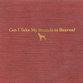 Can I Take My Hounds to Heaven? by Tyler Childers album reviews, ratings, credits