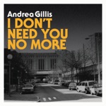 Andrea Gillis - I Don't Need You No More