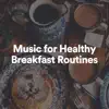 Music for Healthy Breakfast Routines album lyrics, reviews, download