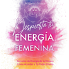 Despierta tu Energía Femenina [Awaken Your Feminine Energy]: Secretos de Energía de la Diosa y Cómo Acceder a Tu Poder Divino (Unabridged) - Angela Grace