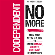 Codependent No More: From Being Needy & Clingy to Having Amazing, Authentic, and Loving Relationships (Unabridged)