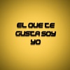 EL QUE TE GUSTA SOY YO - Single