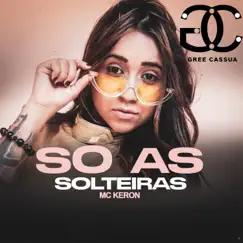 Só as Solteiras - Single by Gree Cassua & MC Keron album reviews, ratings, credits