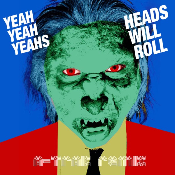 Heads Will Roll (A-Trak Remix) - Single - Yeah Yeah Yeahs