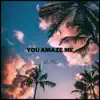 You Amaze Me - Single album lyrics, reviews, download
