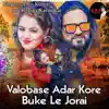 Valobase Adar Kore Buke Le Jorai - Single album lyrics, reviews, download