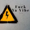 F**k Ya Vibe - Single album lyrics, reviews, download