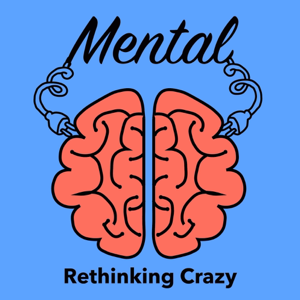 Mental. Rethinking Crazy. podcast