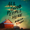 All Good People Here: A Novel (Unabridged) - Ashley Flowers