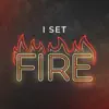 Stream & download I Set Fire - Single