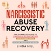 Narcissistic Abuse Recovery: The Complete Guide to Recover from Emotional Abuse, Identify Narcissists, and Overcome Abusive Relationships: Break Free and Recover from Unhealthy Relationships (Unabridged) - Linda Hill