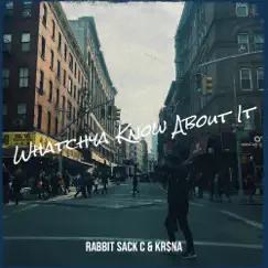 Whatchya Know About It - Single by Rabbit Sack C & KR$NA album reviews, ratings, credits