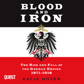 Blood and Iron : The Rise and Fall of the German Empire 1871-1918 - Katja Hoyer