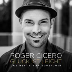 Glück ist leicht - Das Beste von 2006-2016 - Roger Cicero