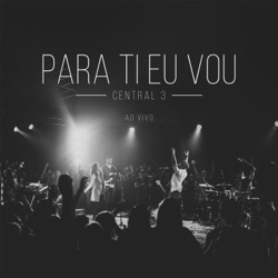 Central 3 - Para Ti Eu Vou (Ao Vivo)