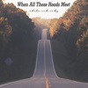 When All These Roads Meet - Single