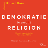 Demokratie braucht Religion: Über ein eigentümliches Resonanzverhältnis - Hartmut Rosa & Gregor Gysi