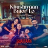 Khushiyaan Bator Lo (From "Shaitaan") - Single