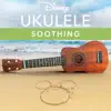 Disney Ukulele: Soothing - EP album lyrics, reviews, download