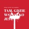 Tam, Gdzie Wszystko Jest artwork