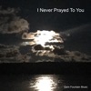 I Never Prayed To You - Single