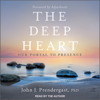 The Deep Heart : Our Portal to Presence - John J. Prendergast, PH.D.