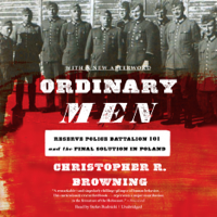 Christopher R. Browning & Claire Bloom - director - Ordinary Men: Reserve Police Battalion 101 and the Final Solution in Poland (Unabridged) artwork