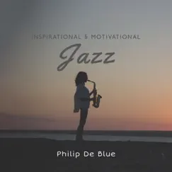 Inspirational & Motivational Jazz: Discover Your Artistic Soul by Philip De Blue album reviews, ratings, credits