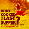 Who Cooked the Last Supper? : The Women's History of the World - Rosalind Miles