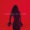 I Wanna Kill Me artwork