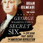 George Washington's Secret Six: The Spy Ring That Saved the American Revolution (Unabridged)