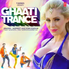 Ghaati Trance - Single by Jaspreet Jasz, Sonu Kakkar & Sachin Gupta album reviews, ratings, credits