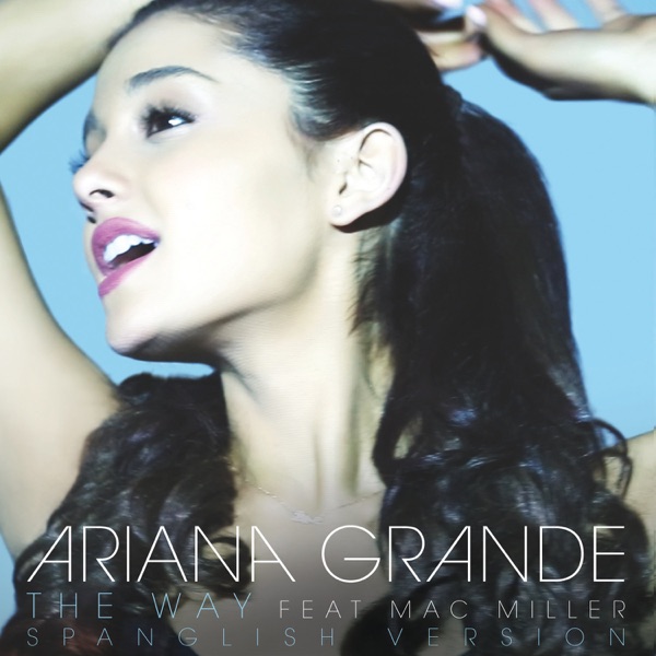 The Way (feat. Mac Miller) [Spanglish Version] - Single - Ariana Grande