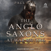 The Anglo-Saxons at War : 800-1066 - Paul Hill