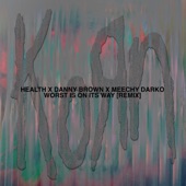 Worst Is On Its Way (feat. Danny Brown & Meechy Darko) [HEALTH Remix] artwork