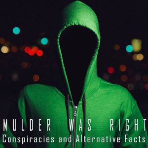 Mulder Was Right: Conspiracy and Alternative Facts podcast
