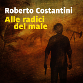 Alle radici del male - Roberto Costantini