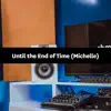 Until the End of Time (Michelle) - Single album lyrics, reviews, download
