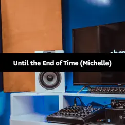 Until the End of Time (Michelle) - Single by Songfinch album reviews, ratings, credits