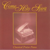 Come Holy Spirit - Classical Praise Piano (Instrumentals) artwork