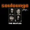 Soulounge Plays Beatles - EP album lyrics, reviews, download