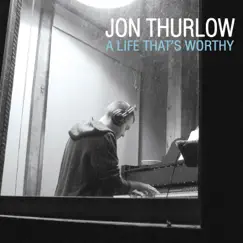 A Life That's Worthy - EP by Jon Thurlow album reviews, ratings, credits
