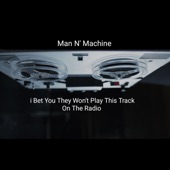 Man N' Machine - i Bet They Won't Play This Track On the Radio